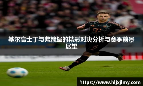 基尔高士丁与弗赖堡的精彩对决分析与赛季前景展望
