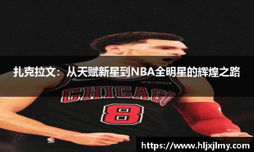 扎克拉文：从天赋新星到NBA全明星的辉煌之路