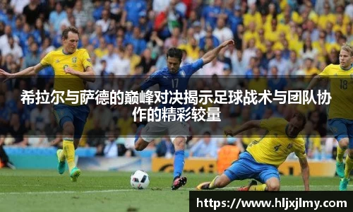 希拉尔与萨德的巅峰对决揭示足球战术与团队协作的精彩较量