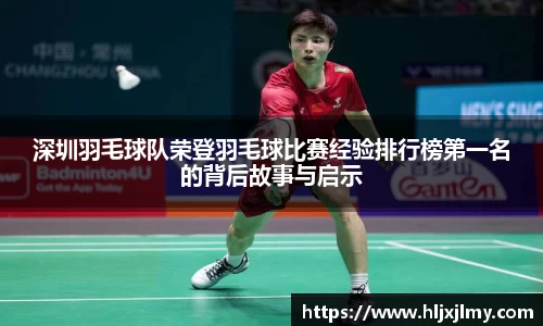深圳羽毛球队荣登羽毛球比赛经验排行榜第一名的背后故事与启示
