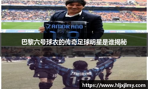 巴黎六号球衣的传奇足球明星是谁揭秘
